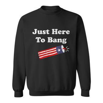 Funny 4Th Of July American Flag Just Here To Bang Sweatshirt - Monsterry UK