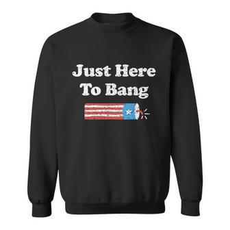 Funny 4Th Of July Im Just Here To Bang Sweatshirt - Monsterry AU