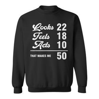 Funny 50Th Birthday Look 22 Feels 18 Acts 10 50 Years Old Sweatshirt - Seseable