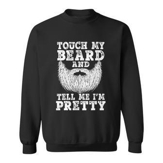 Funny Beard Gift For Men Touch My Beard And Tell Me Im Pretty Gift Sweatshirt - Thegiftio UK
