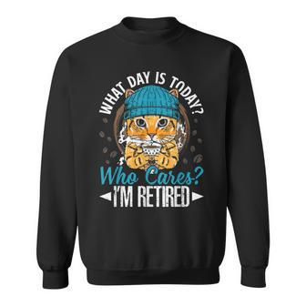 Funny Cat Apparel What Day Is Today Who Cares I‘M Retired  Sweatshirt
