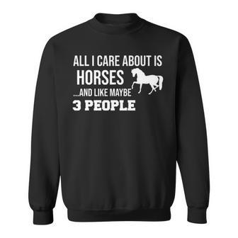 Funny Cute Horse All I Care About Is Horses And Like Maybe 3 People Sweatshirt - Thegiftio UK