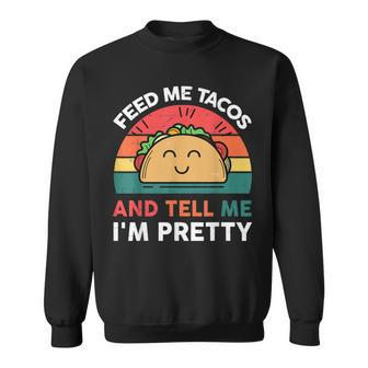 Funny Feed Me Tacos And Tell Me Im Pretty Mexican Food Men Women Sweatshirt Graphic Print Unisex - Thegiftio UK