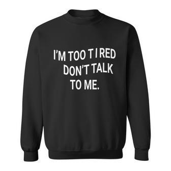 Funny Gift Funny Gift Im Too Tired Dont Talk To Me Cool Gift Sweatshirt - Thegiftio UK