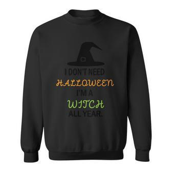 Funny Halloween I Dont Need Halloween Im A Witch All Year Graphic Design Printed Casual Daily Basic Sweatshirt - Thegiftio UK