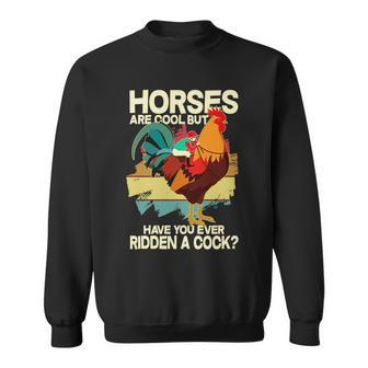 Funny Horses Are Cool But Have You Ever Ridden A Cock Sweatshirt - Monsterry