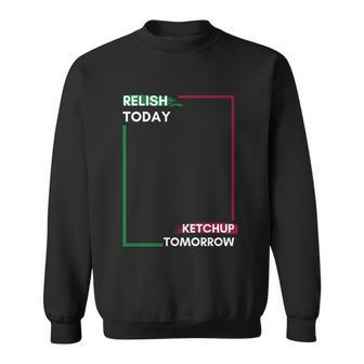 Funny Hot Dog Food Saying Relish Today Ketchup Tomorrow Gift Sweatshirt - Monsterry UK