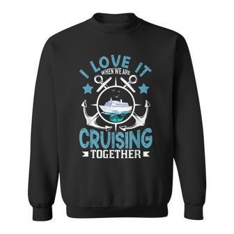 Funny I Love It When We Are Cruising Together Cruise Ship Sweatshirt - Thegiftio UK
