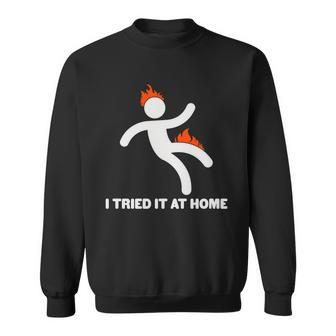 Funny I Tried It At Home Sweatshirt - Monsterry