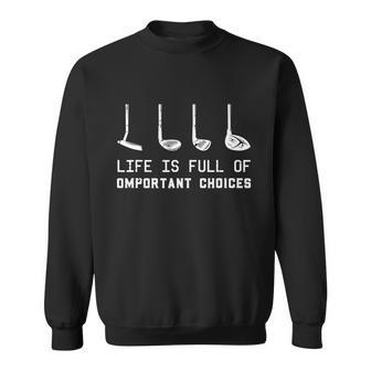 Funny Life Is Full Of Important Decisions Quote Golf Sweatshirt - Thegiftio UK