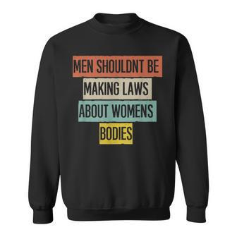Funny Men Shouldnt Be Making Laws About Womens Bodies Sweatshirt - Seseable