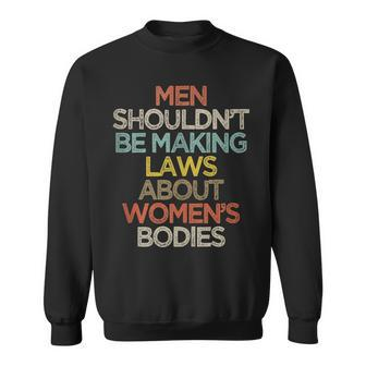 Funny Men Shouldnt Be Making Laws About Womens Bodies Sweatshirt - Seseable