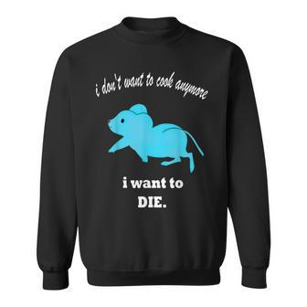 Funny Mouse I Dont Want To Cook Anymore I Want To Die Sweatshirt - Thegiftio UK