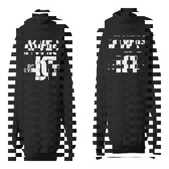 Funny My Wife Is Hot Psychotic Distressed Sweatshirt - Seseable