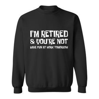 Funny Retirement Design Im Retired And Youre Not Sweatshirt - Monsterry