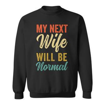 Funny Saying Sarcastic Quote My Next Wife Will Be Normal V2 Sweatshirt - Seseable