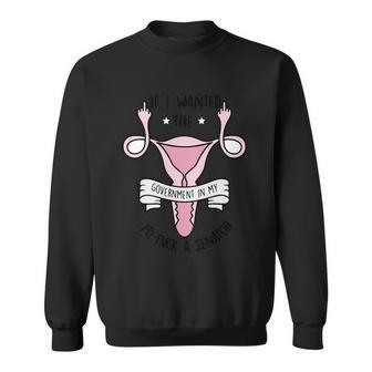 Funny Womens Rights 1973 Pro Roe If I Want The Government In My Uterus Reprod Sweatshirt - Monsterry