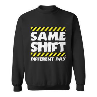 Funny Work Meme Same Shift Different Day Factory Worker Sweatshirt - Monsterry