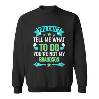 Funny You Cant Tell Me What To Do Youre Not My Grandson Sweatshirt - Monsterry