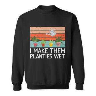 Gardening Great Gift I Make Them Planties Wet Gardener Funny Gift Sweatshirt - Thegiftio