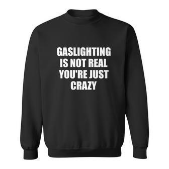 Gaslighting Is Not Real Sweatshirt - Monsterry