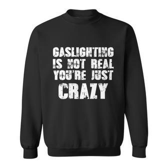Gaslighting Is Not Real Youre Just Crazy Distressed Funny Meme Tshirt Sweatshirt - Monsterry