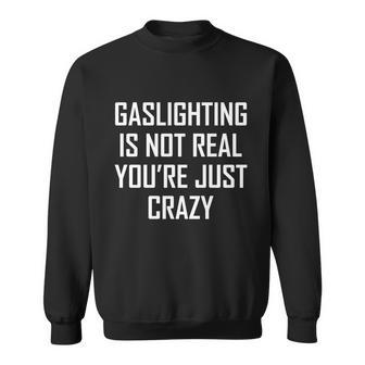 Gaslighting Is Not Real Youre Just Crazy Sweatshirt - Monsterry DE