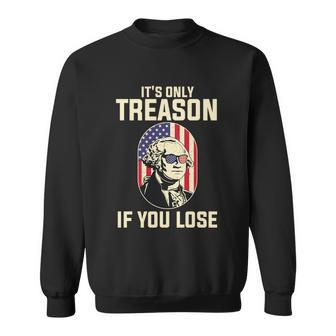 George Washington Its Only Treason If You Lose 4Th Of July Sweatshirt - Monsterry AU