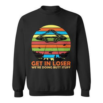 Get In Loser Were Doing Butt Stuff Funny Ufo Sweatshirt - Monsterry