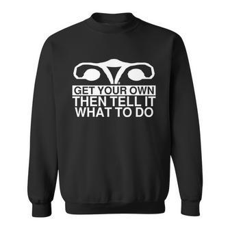 Get Your Own Then Tell It What To Do Sweatshirt - Monsterry