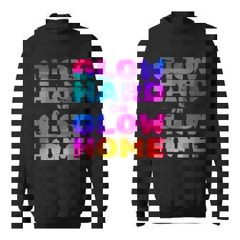 Glow Hard Or Glow Home Tshirt Sweatshirt - Monsterry