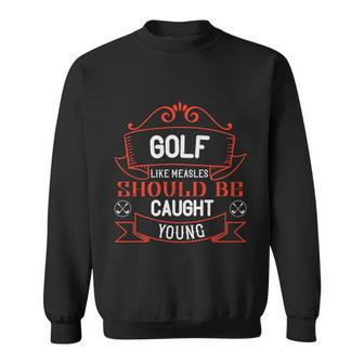 Golf Like Measles Should Be Caught Young Sweatshirt - Thegiftio UK