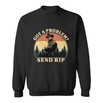 Got A Problem Send Rip Tshirt Sweatshirt - Monsterry CA