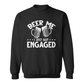 Got Engaged Beer Me I Just Got Engaged Beer Me I Got Engaged Sweatshirt | Mazezy