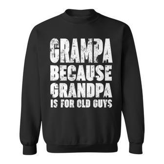 Grampa Because Grandpa Is For Old Guys Funny Gift Sweatshirt - Thegiftio UK