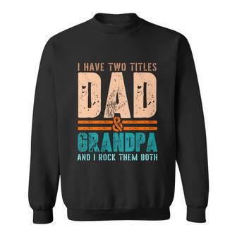Grandpa Gift Fathers Day I Have Two Titles Dad And Grandpa Gift Sweatshirt - Monsterry