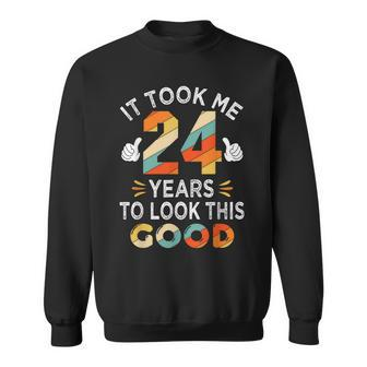 Happy 24Th Birthday Gift Took Me 24 Years 24 Year Old Sweatshirt - Seseable