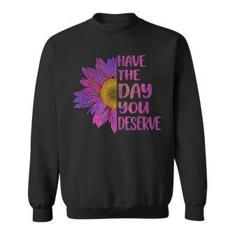 Have The Day You Deserve Cool Motivational Quote Sweatshirt - Thegiftio UK