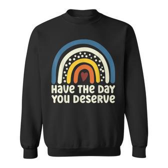 Have The Day You Deserve Saying Cool Motivational Quote Sweatshirt - Thegiftio UK