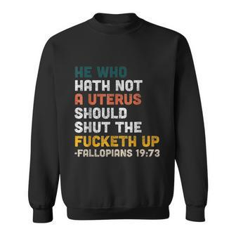 He Who Hath Not A Uterus Should Shut The Fucketh Up Fallopians Sweatshirt - Monsterry AU