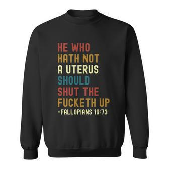 He Who Hath Not A Uterus Should Shut The Fucketh Up Sweatshirt - Monsterry UK