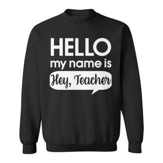 Hello My Name Is Hey Teacher Funny Teaching Sweatshirt - Thegiftio UK
