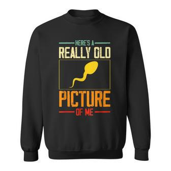 Heres A Really Old Picture Of Me Cute Funny Sperm Gag Gifts Sweatshirt - Thegiftio UK