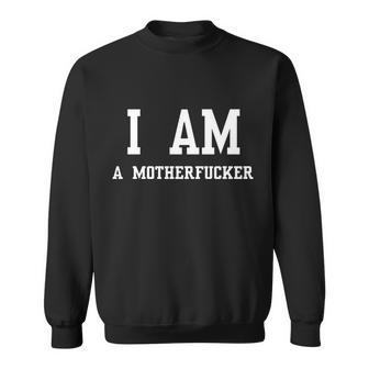 I Am A Motherfucker Sweatshirt - Monsterry