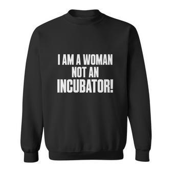I Am A Woman Not An Incubator Pro Choice Funny Saying Sweatshirt - Seseable