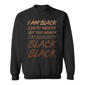 I Am Black Every Month But This Month Im Blackity Black Black V2 Sweatshirt - Monsterry