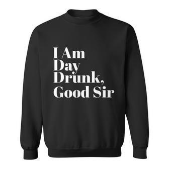 I Am Day Drunk Good Sir Labor Day Weekend Graphic Design Printed Casual Daily Basic Sweatshirt - Thegiftio UK
