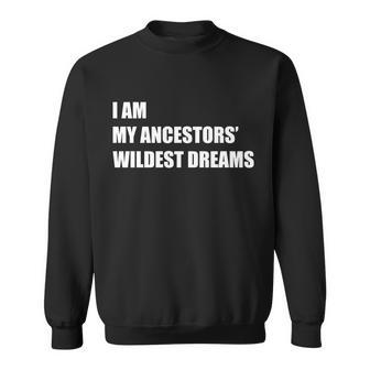 I Am My Ancestors Wildest Dreams Tshirt Sweatshirt - Monsterry