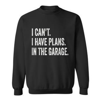 I Cant I Have Plans In The Garage Car Mechanic Design Print Tshirt Sweatshirt - Monsterry