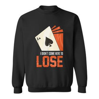 I Did Not Come Here Lose Ace Spades Playing Cards Game Graphic Design Printed Casual Daily Basic Sweatshirt - Thegiftio UK